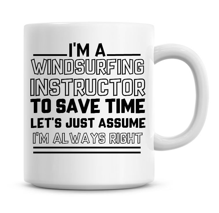 I'm A Windsurfing Instructor To Save Time Lets Just Assume I'm Always Right