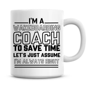 I'm A Wakeboarding Coach To Save Time Lets Just Assume I'm Always Right Coffee Mug