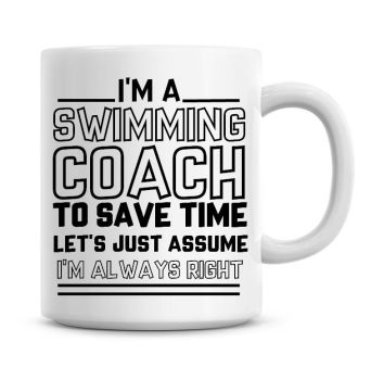 I'm A Swimming Coach To Save Time Lets Just Assume I'm Always Right Coffee Mug