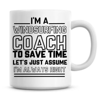 I'm A Windsurfing Coach To Save Time Lets Just Assume I'm Always Right Coffee Mug