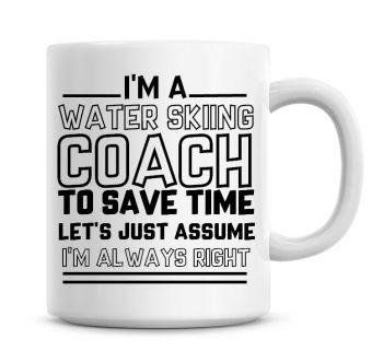I'm A Water Skiing Coach To Save Time Lets Just Assume I'm Always Right Coffee Mug