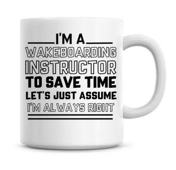 I'm A Wakeboarding Instructor To Save Time Lets Just Assume I'm Always Right Coffee Mug