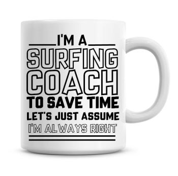 I'm A Surfing Coach To Save Time Lets Just Assume I'm Always Right Coffee Mug