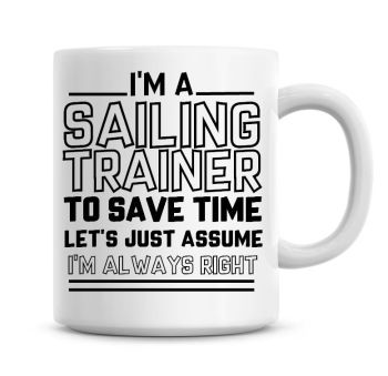 I'm A Sailing Trainer To Save Time Lets Just Assume I'm Always Right Coffee Mug