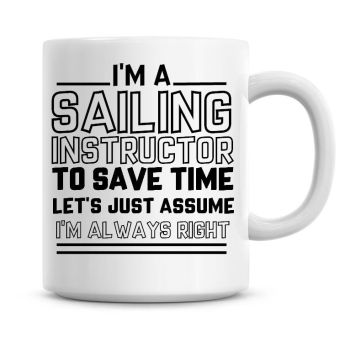 I'm A Sailing Instructor To Save Time Lets Just Assume I'm Always Right Coffee Mug
