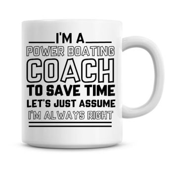 I'm A Power Boating Coach To Save Time Lets Just Assume I'm Always Right Coffee Mug