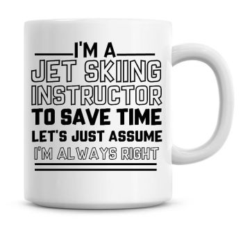I'm A Jet Skiing Instructor To Save Time Lets Just Assume I'm Always Right Coffee Mug