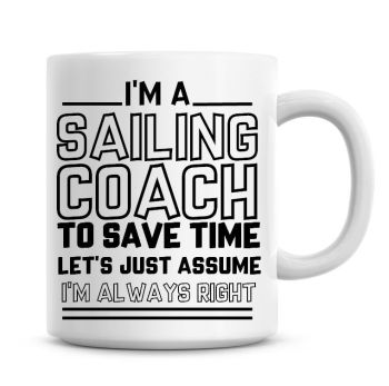 I'm A Sailing Coach To Save Time Lets Just Assume I'm Always Right Coffee Mug