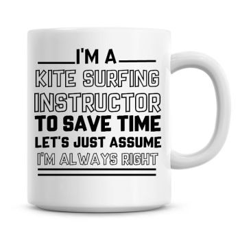 I'm A Kite Surfing Instructor To Save Time Lets Just Assume I'm Always Right Coffee Mug