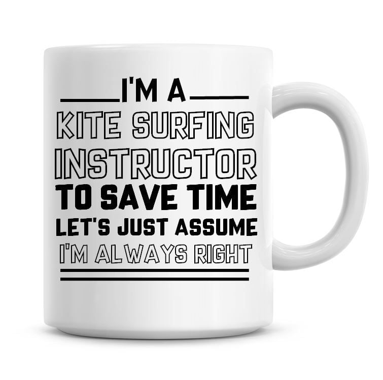 I'm A Kite Surfing Instructor To Save Time Lets Just Assume I'm Always Righ