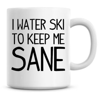 I Water Ski To Keep Me Sane Funny Coffee Mug