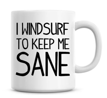 I Windsurf To Keep Me Sane Funny Coffee Mug