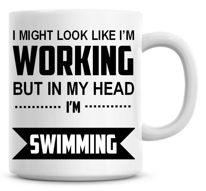 I Might Look Like I'm Working But In My Head I'm Swimming Coffee Mug