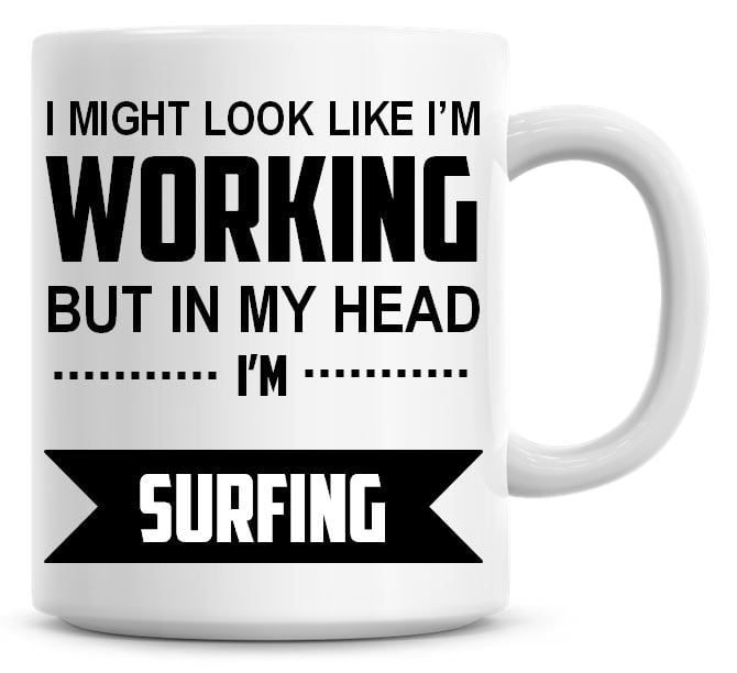I Might Look Like I'm Working But In My Head I'm Surfing Coffee Mug