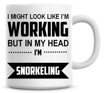 I Might Look Like I'm Working But In My Head I'm Snorkeling Coffee Mug