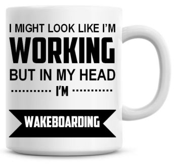 I Might Look Like I'm Working But In My Head I'm Wakeboarding Coffee Mug
