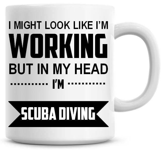 I Might Look Like I'm Working But In My Head I'm Scuba Diving Coffee Mug