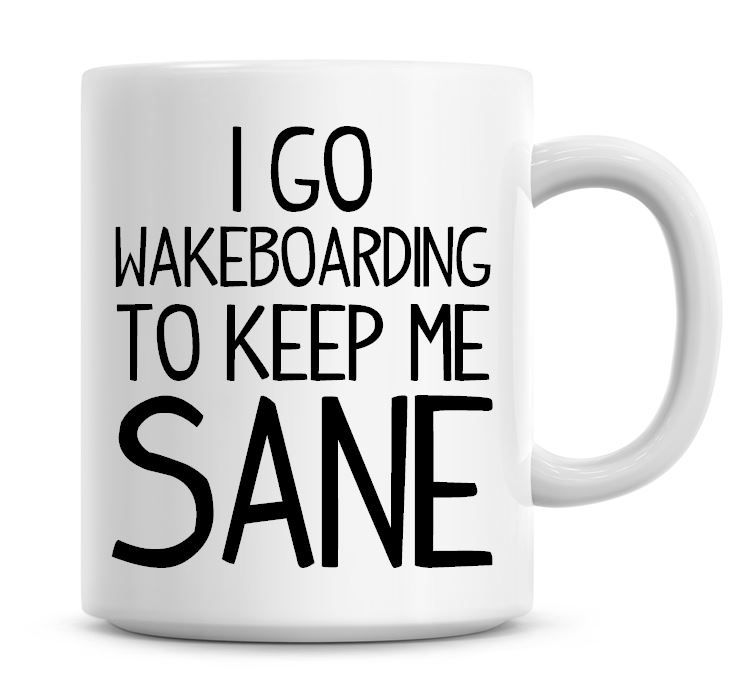 I Go Wakeboarding To Keep Me Sane Funny Coffee Mug