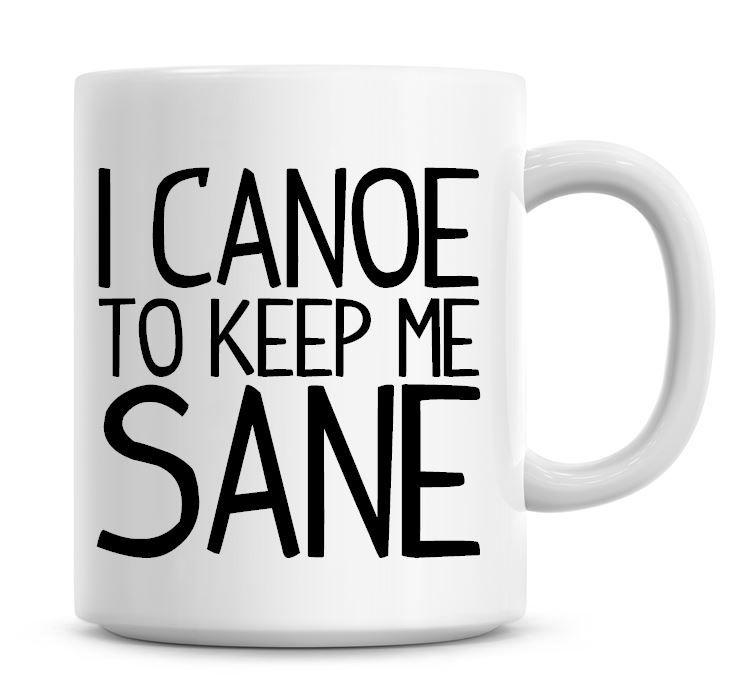 I Canoe To Keep Me Sane Funny Coffee Mug