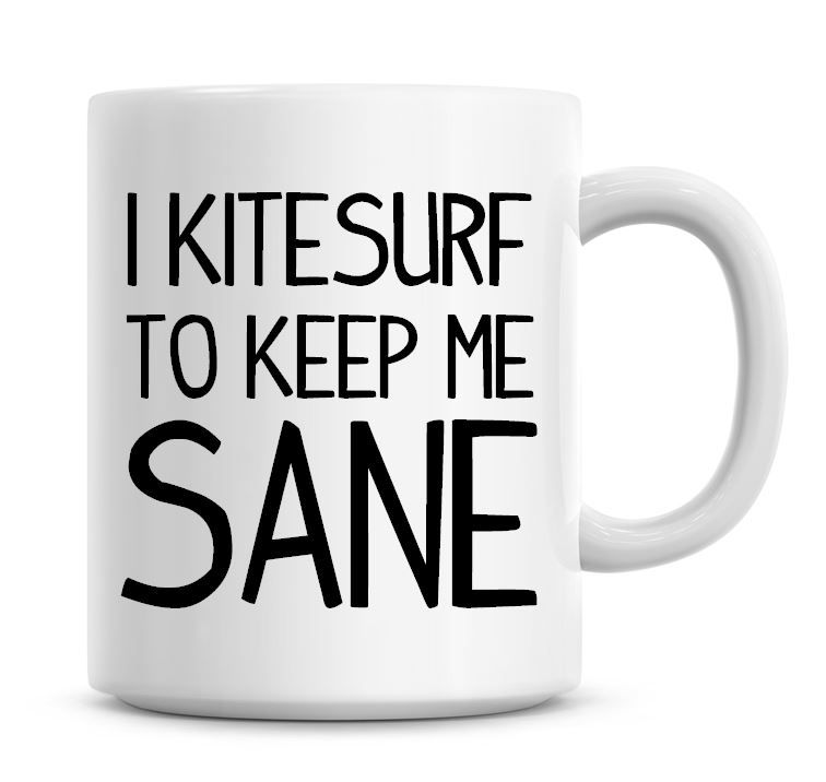 I Kite Surf To Keep Me Sane Funny Coffee Mug