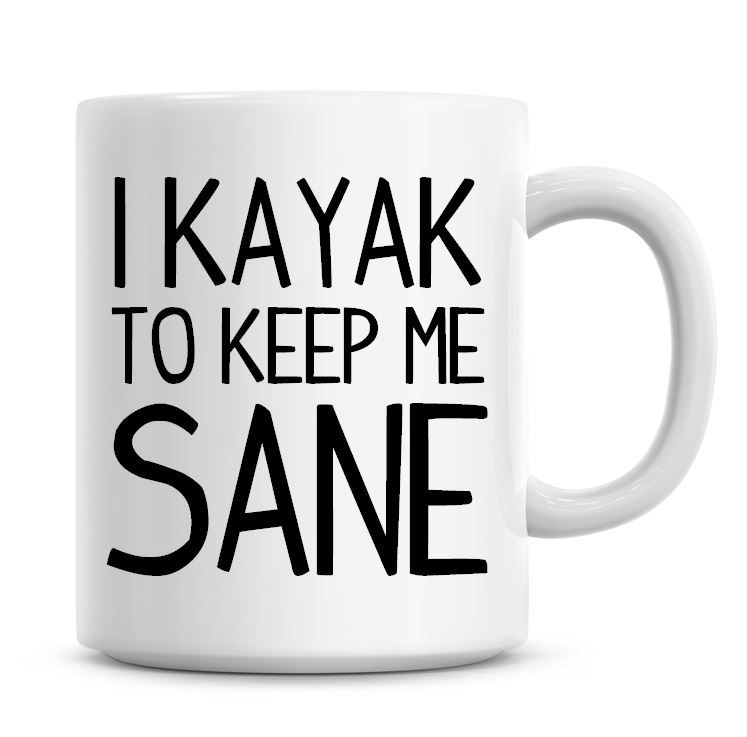 I Kayak To Keep Me Sane Funny Coffee Mug