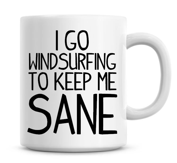 I Go Windsurfing To Keep Me Sane Funny Coffee Mug
