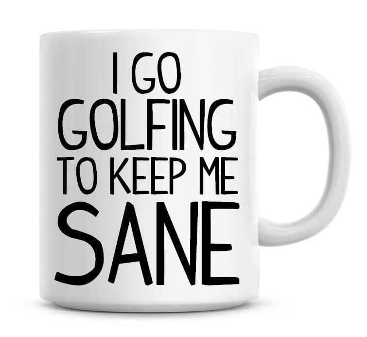 I Go Golfing To Keep Me Sane Funny Coffee Mug