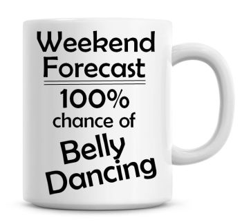 Weekend Forecast 100% Chance of Belly Dancing