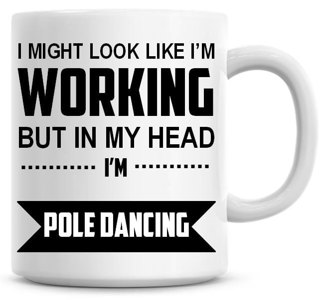 I Might Look Like I'm Working But In My Head I'm Pole Dancing Coffee Mug