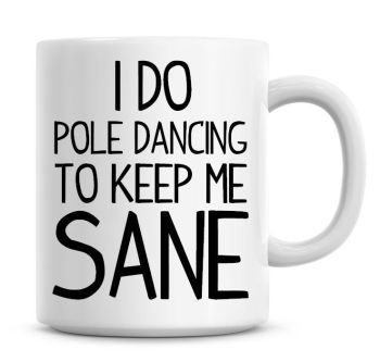 I Do Pole Dancing To Keep Me Sane Funny Coffee Mug