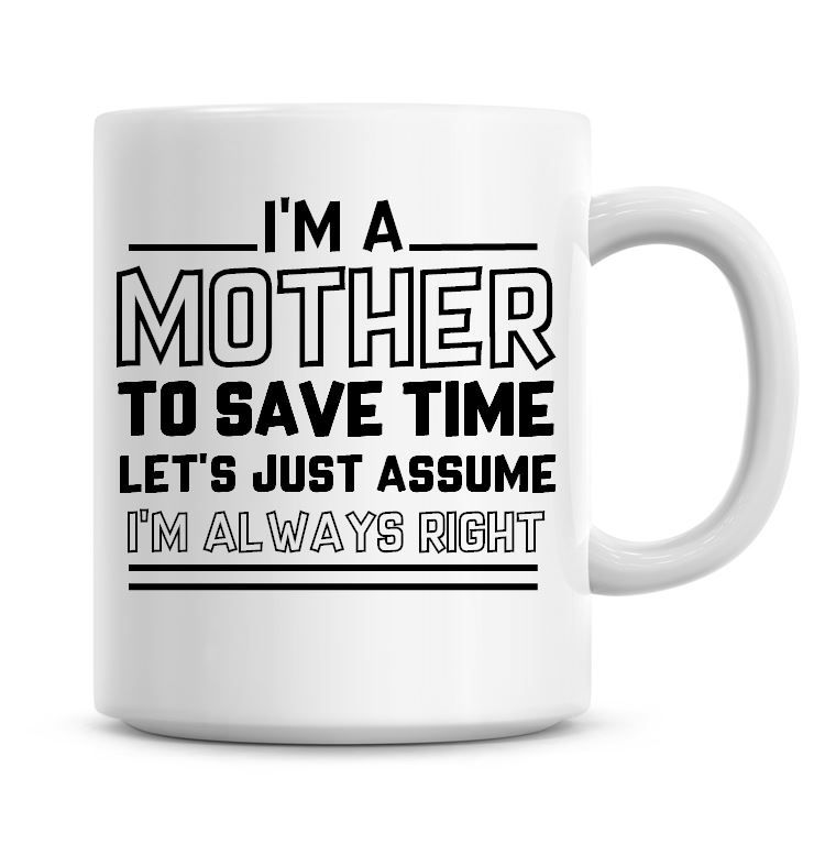 I'm A Mother To Save Time Lets Just Assume I'm Always Right Coffee Mug