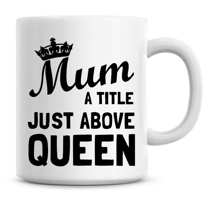 Mum, A Title Just Above Queen Coffee Mug