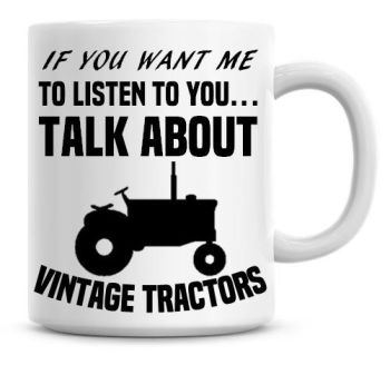 If You Want Me To Listen To You Talk About Vintage Tractors Funny Coffee Mug
