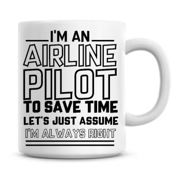I'm An Airline Pilot To Save Time Lets Just Assume I'm Always Right Coffee Mug