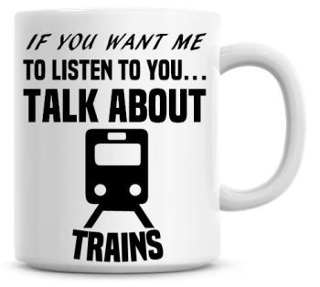 If You Want Me To Listen To You Talk About Trains Funny Coffee Mug