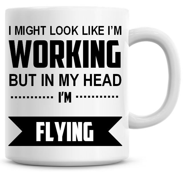I Might Look Like I'm Working But In My Head I'm Flying Coffee Mug