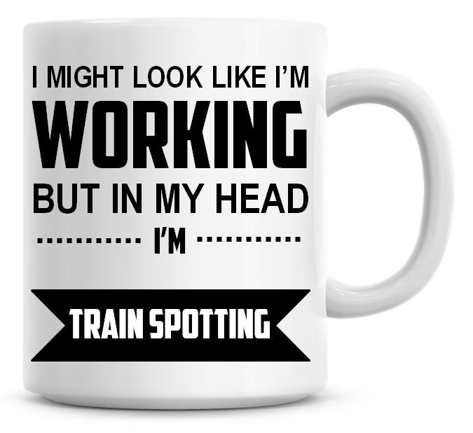 I Might Look Like I'm Working But In My Head I'm Train Spotting Coffee Mug