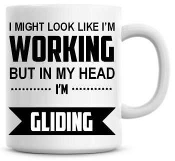 I Might Look Like I'm Working But In My Head I'm Gliding Coffee Mug