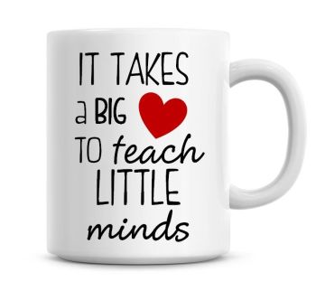 It Takes A Big Heart To Teach Little Minds Coffee Mug