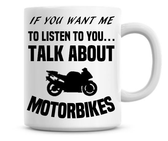 If You Want Me To Listen To You Talk About Motorbikes Funny Coffee Mug