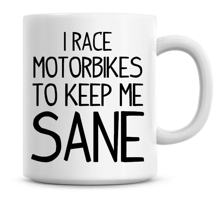I Race Motorbikes To Keep Me Sane Funny Coffee Mug