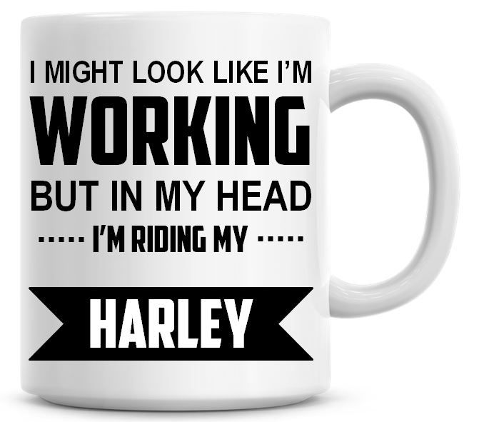 I Might Look Like I'm Working But In My Head I'm Riding My Harley Coffee Mu