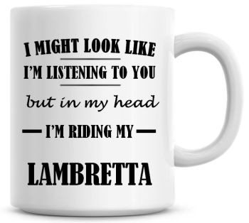 I Might Look Like I'm Listening To You But In My Head I'm Riding My Lambretta Coffee Mug