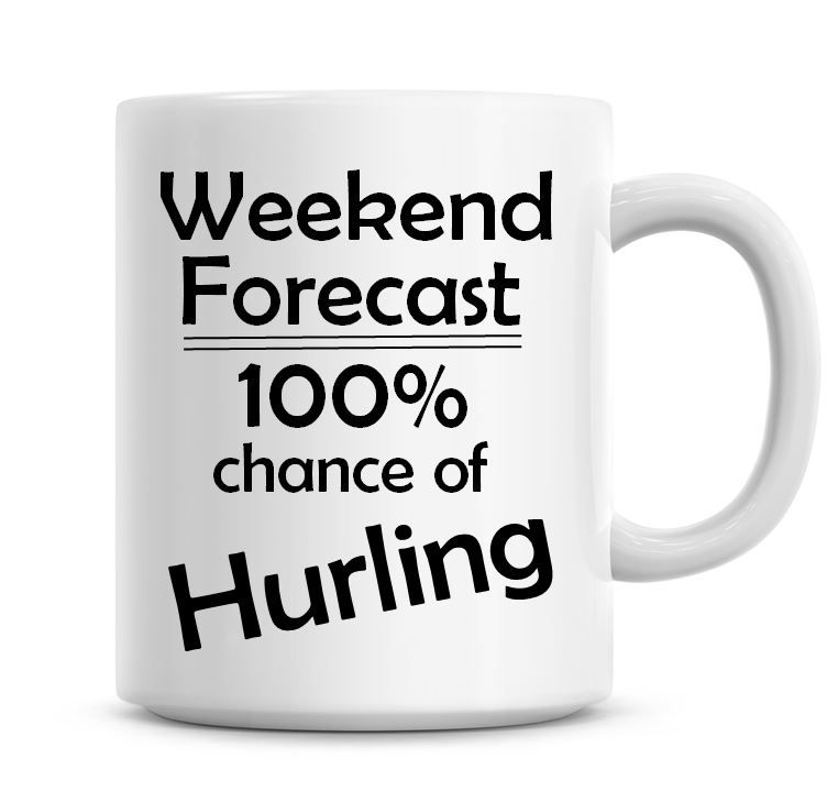 Weekend Forecast 100% Chance of Hurling