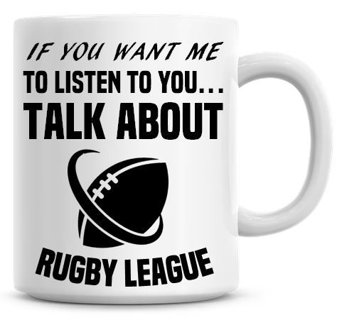 If You Want Me To Listen To You Talk About Rugby League Funny Coffee Mug