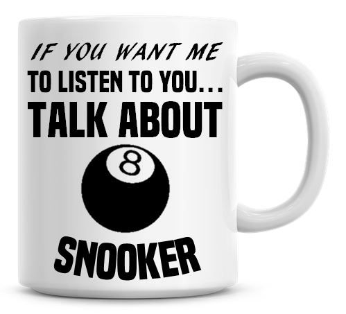 If You Want Me To Listen To You Talk About Snooker Funny Coffee Mug