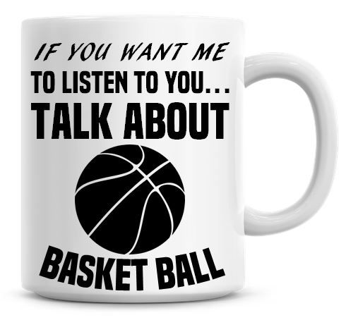 If You Want Me To Listen To You Talk About Basketball Funny Coffee Mug