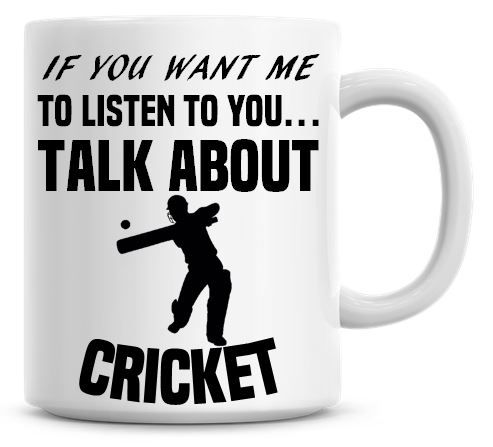 If You Want Me To Listen To You Talk About Cricket Funny Coffee Mug