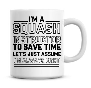 I'm A Squash Instructor To Save Time Lets Just Assume I'm Always Right Coffee Mug