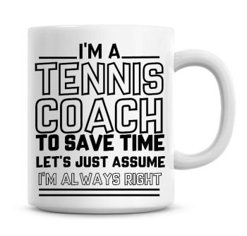I'm A Tennis Coach To Save Time Lets Just Assume I'm Always Right Coffee Mug